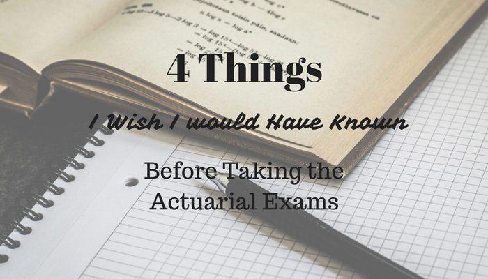 4 Things I Wish I Would Have Known Before Taking the Actuarial Exams