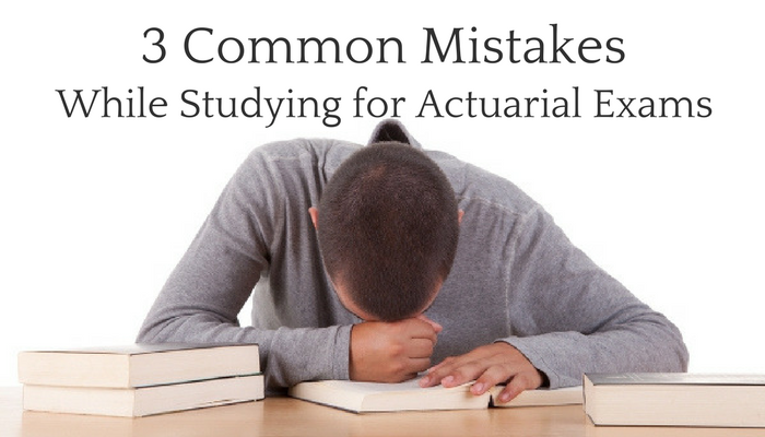 3 Common Mistakes While Studying for Actuarial Exams