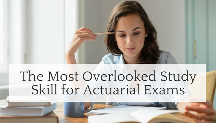 Most Overlooked Study Skill - Actuarial Exam Study Tips